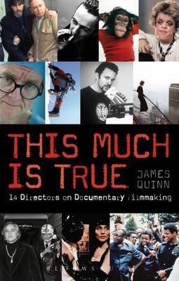 The This Much Is True - 15 Directors on Documentary Filmmaking: 14 Directors on Documentary Filmmaking - James Quinn
