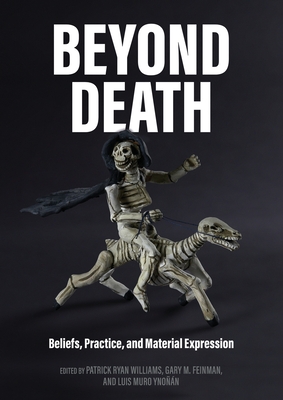 Beyond Death: Beliefs, Practice, and Material Expression - Patrick Ryan Williams