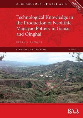 Technological Knowledge in the Production of Neolithic Majiayao Pottery in Gansu and Qinghai - Evgenia Dammer