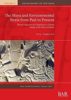 The Maya and Environmental Stress from Past to Present: Human response and adaptation to climate change in the Maya lowlands - Eva Jobbová
