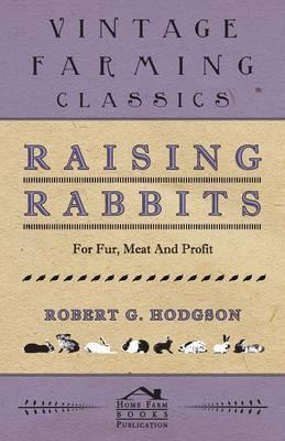 Raising Rabbits for Fur, Meat and Profit - Robert G. Hodgson