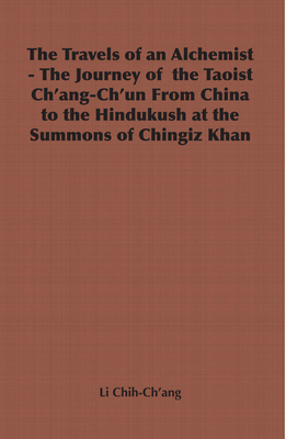 The Travels of an Alchemist - The Journey of the Taoist Ch'ang-Ch'un from China to the Hindukush at the Summons of Chingiz Khan - Li Chih-ch'ang