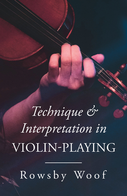 Technique and Interpretation in Violin-Playing - Rowsby Woof