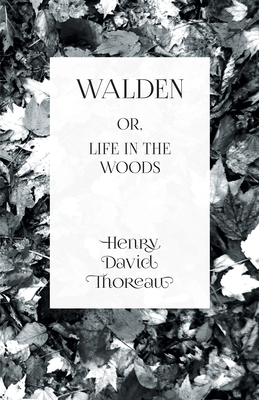 Walden: or, Life in the Woods - Henry David Thoreau
