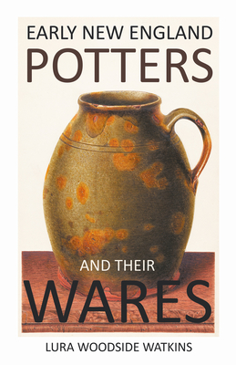 Early New England Potters and Their Wares - Lura Woodside Watkins