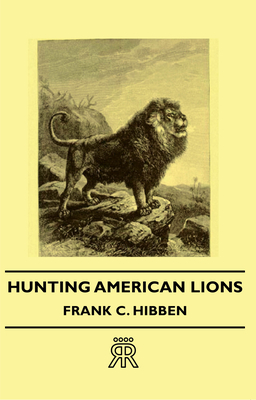 Hunting American Lions - Frank C. Hibben