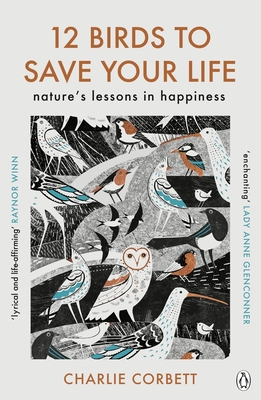 12 Birds to Save Your Life: Nature's Lessons in Happiness - Charlie Corbett