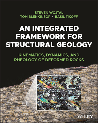 An Integrated Framework for Structural Geology: Kinematics, Dynamics, and Rheology of Deformed Rocks - Steven Wojtal