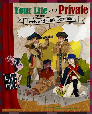 Your Life as a Private on the Lewis and Clark Expedition - Jessica Gunderson