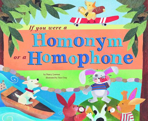 If You Were a Homonym or a Homophone - Nancy Loewen