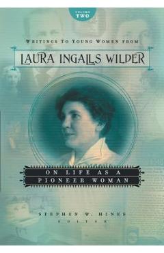 Coperta cărții 'Writings to Young Women from Laura Ingalls Wilder, Volume Two: On Life as a Pioneer Woman - Laura Ingalls Wilder'