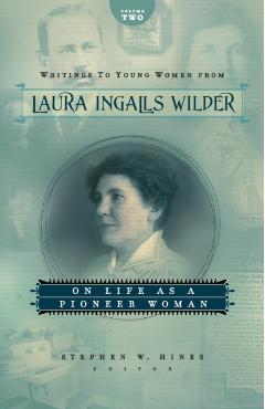 Writings to Young Women from Laura Ingalls Wilder, Volume Two: On Life as a Pioneer Woman - Laura Ingalls Wilder