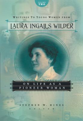 Writings to Young Women from Laura Ingalls Wilder, Volume Two: On Life as a Pioneer Woman - Laura Ingalls Wilder