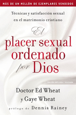 El Placer Sexual Ordenado Por Dios: Técnicas Y Satisfacción Sexual En El Matrimonio Cristiano - Ed Wheat