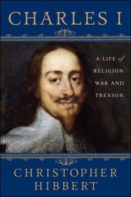 Charles I: A Life of Religion, War and Treason - Christopher Hibbert