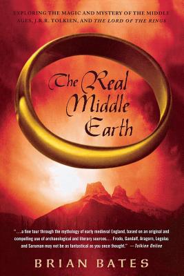 The Real Middle Earth: Exploring the Magic and Mystery of the Middle Ages, J.R.R. Tolkien, and the Lord of the Rings - Brian Bates