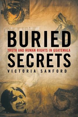 Buried Secrets: Truth and Human Rights in Guatemala - V. Sanford