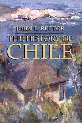 The History of Chile - John L. Rector