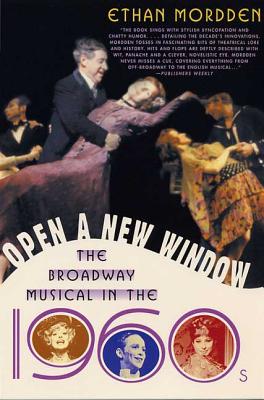 Open a New Window: The Broadway Musical in the 1960s - Ethan Mordden