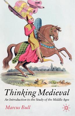 Thinking Medieval: An Introduction to the Study of the Middle Ages - M. Bull