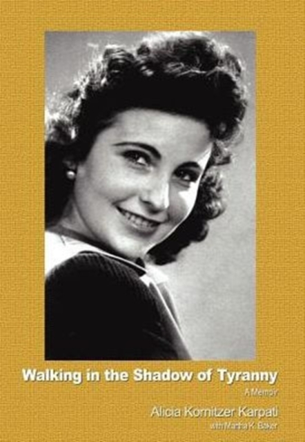 Walking in the Shadow of Tyranny: A Memoir - Alicia Kornitzer Karpati