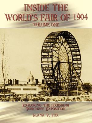Inside the World's Fair of 1904: Exploring the Louisiana Purchase Exposition Vol I - Elana V. Fox