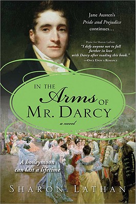 In the Arms of Mr. Darcy: Pride and Prejudice Continues... - Sharon Lathan