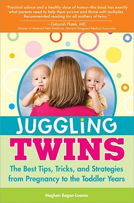 Juggling Twins: The Best Tips, Tricks, and Strategies from Pregnancy to the Toddler Years - Meghan Regan-loomis