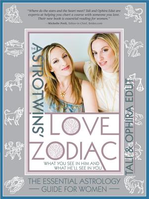 The Astrotwins' Love Zodiac: The Essential Astrology Guide for Women - Ophira Edut