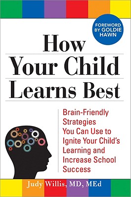 How Your Child Learns Best: Brain-Friendly Strategies You Can Use to Ignite Your Child's Learning and Increase School Success - Judy Willis