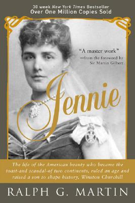 Jennie: The Life of the American Beauty Who Became the Toast--And Scandal--Of Two Continents, Ruled an Age and Raised a Son--W - Ralph Martin