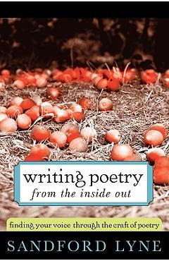 Coperta cărții 'Writing Poetry from the Inside Out: Finding Your Voice Through the Craft of Poetry - Sandford Lyne'