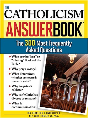The Catholicism Answer Book: The 300 Most Frequently Asked Questions - Kenneth Brighenti