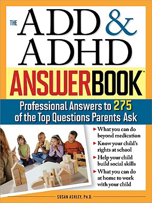 The Add & ADHD Answer Book: Professional Answers to 275 of the Top Questions Parents Ask - Susan Ashley