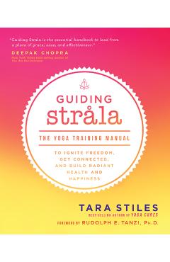 Poza produsului Guiding Strala: The Yoga Training Manual to Ignite Freedom, Get Connected, and Build Radiant Health and Happiness - Tara Stiles