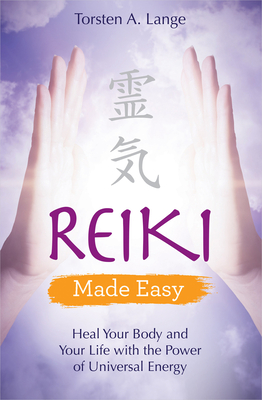 Reiki Made Easy: Heal Your Body and Your Life with the Power of Universal Energy - Torsten A. Lange
