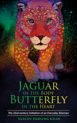 Jaguar in the Body, Butterfly in the Heart: The Real-life Initiation of an Everyday Shaman - Ya'acov Darling Khan