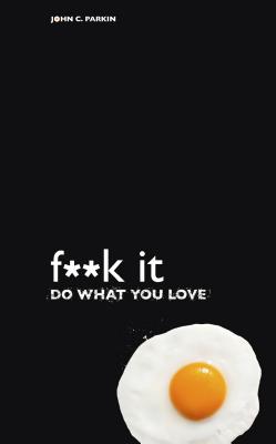 F**k It - Do What You Love - John C. Parkin