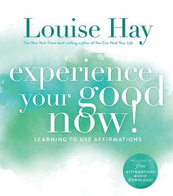 Experience Your Good Now!, Learning to Use Affirmations - Louise L. Hay
