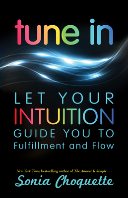 Tune In: Let Your Intuition Guide You to Fulfillment and Flow - Sonia Choquette