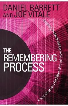 Poza produsului The Remembering Process: A Surprising (and Fun) Breakthrough New Way to Amazing Creativity - Daniel Barrett