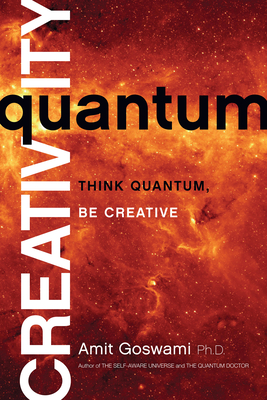 Quantum Creativity: Think Quantum, Be Creative - Amit Goswami