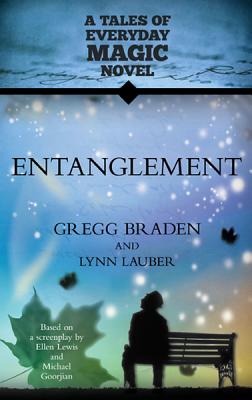 Entanglement: A Tales of Everyday Magic Novel - Gregg Braden