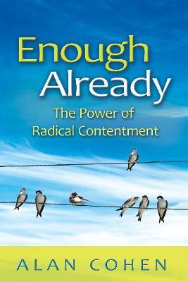 Enough Already: The Power of Radical Contentment - Alan Cohen