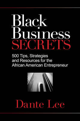 Black Business Secrets: 500 Tips, Strategies, and Resources for the African American Entrepreneur - Dante Lee