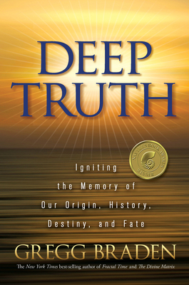 Deep Truth: Igniting the Memory of Our Origin, History, Destiny, and Fate - Gregg Braden