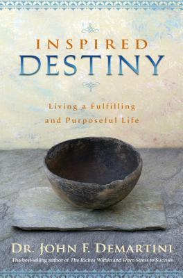 Inspired Destiny: Living a Fulfilling and Purposeful Life - John F. Demartini