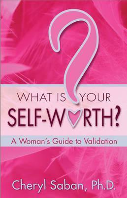 What Is Your Self-Worth?: A Woman's Guide to Validation - Cheryl Saban