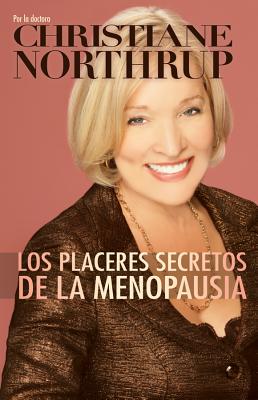 Los Placeres Secretos de la Menopausia = The Secret Pleasures of Menopause - Christiane Northrup