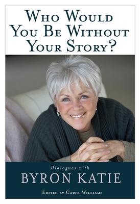 Who Would You Be Without Your Story? - Byron Katie